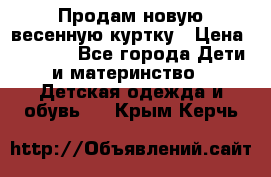 Продам новую весенную куртку › Цена ­ 1 500 - Все города Дети и материнство » Детская одежда и обувь   . Крым,Керчь